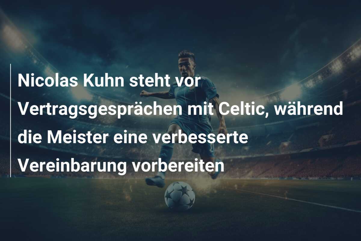 Nicolas Kuhn steht vor Vertragsgesprächen mit Celtic, während die Meister eine verbesserte Vereinbarung vorbereiten