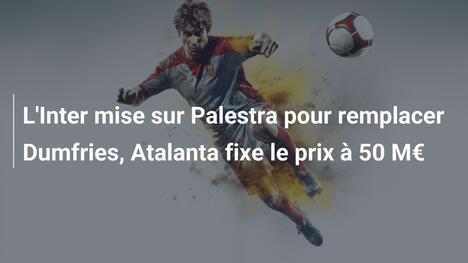 L'Inter mise sur Palestra pour remplacer Dumfries, Atalanta fixe le prix à 50 M€