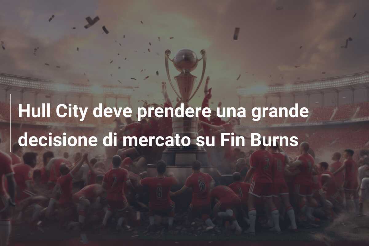 Hull City deve prendere una grande decisione di mercato su Fin Burns