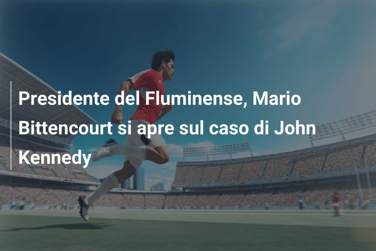 Presidente del Fluminense, Mario Bittencourt si apre sul caso di John Kennedy