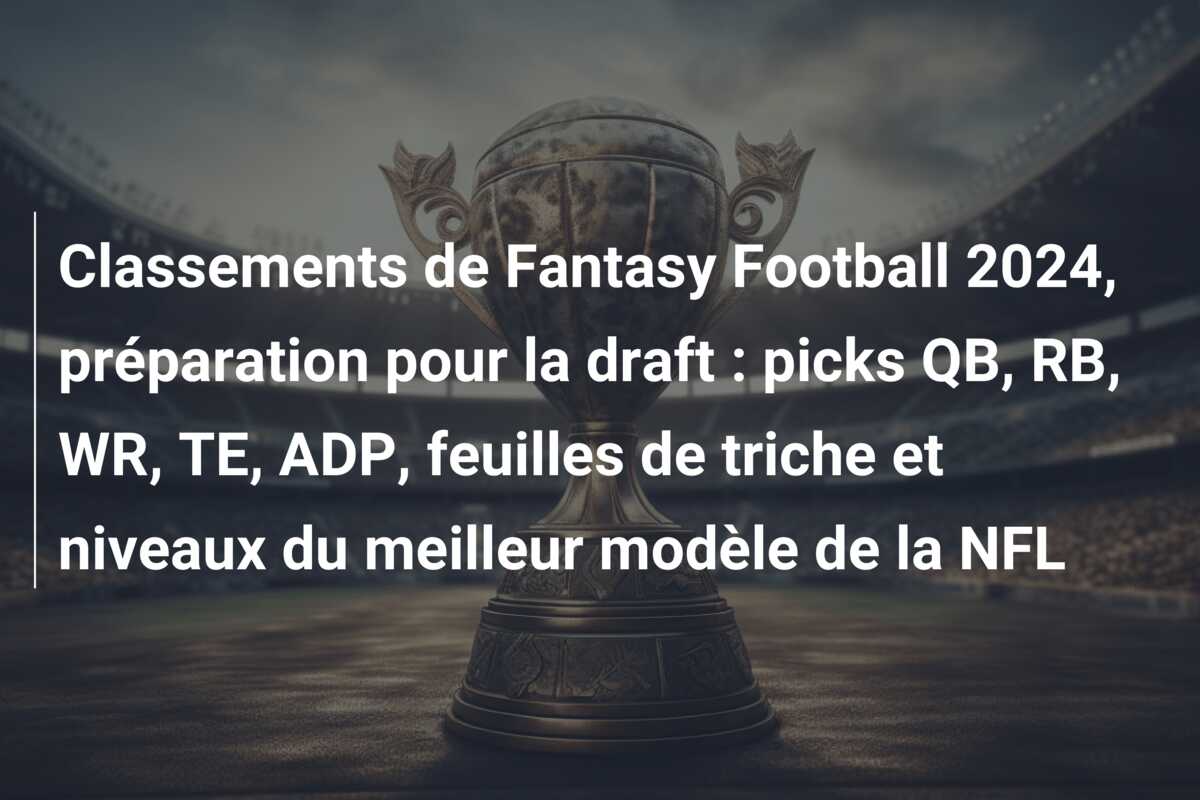 Classements de Fantasy Football 2024, préparation pour la draft : picks QB, RB, WR, TE, ADP, feuilles de triche et niveaux du meilleur modèle de la NFL