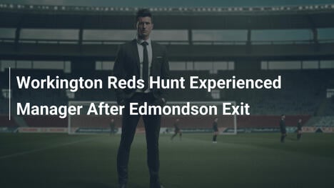 Workington Reds Buscam Treinador Experiente Após Saída de Edmondson