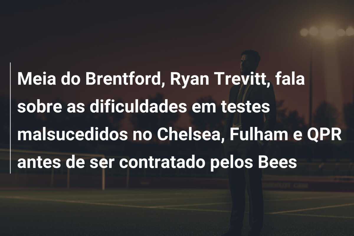 Meia do Brentford, Ryan Trevitt, fala sobre as dificuldades em testes malsucedidos no Chelsea, Fulham e QPR antes de ser contratado pelos Bees