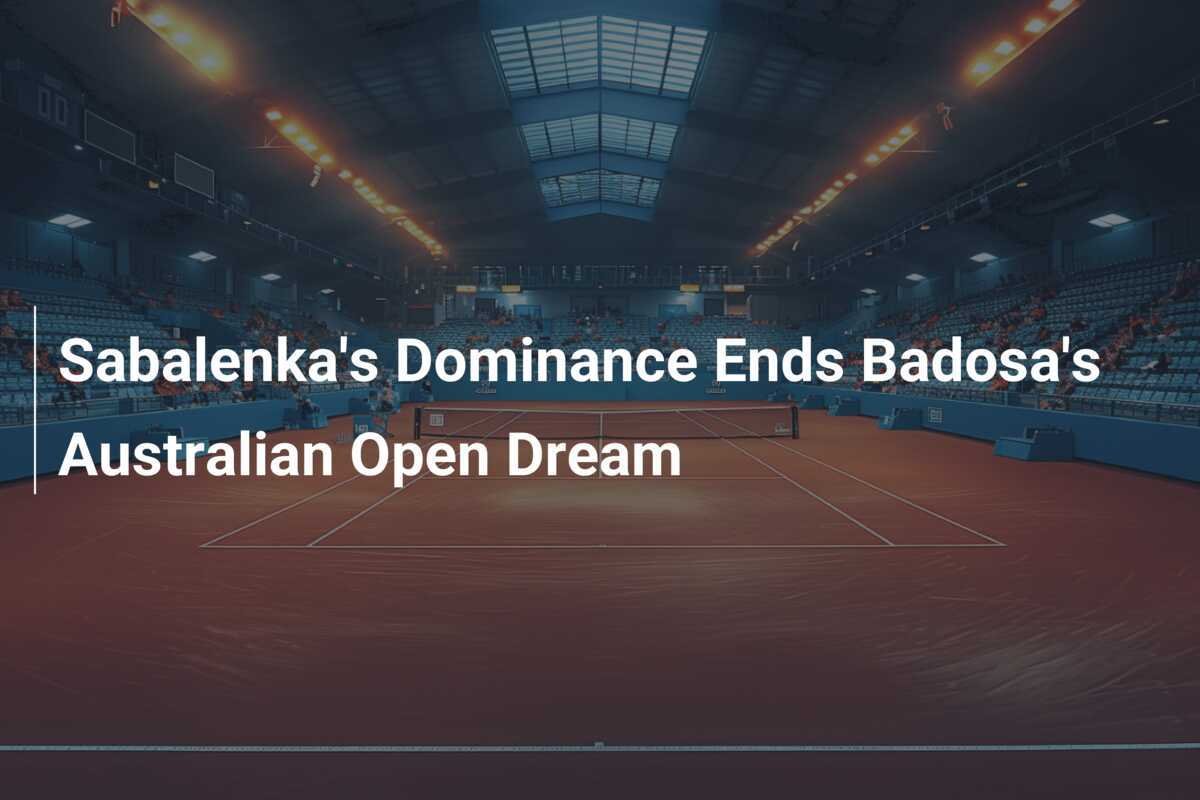 Sabalenka's Dominance Ends Badosa's Australian Open Dream - footboom1.com