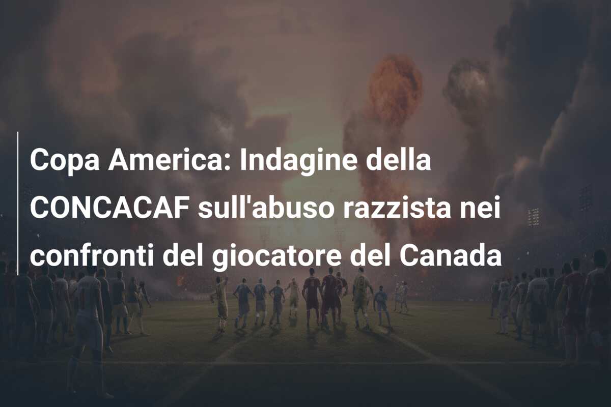 Copa America: Indagine della CONCACAF sull’abuso razzista nei confronti del giocatore del Canada