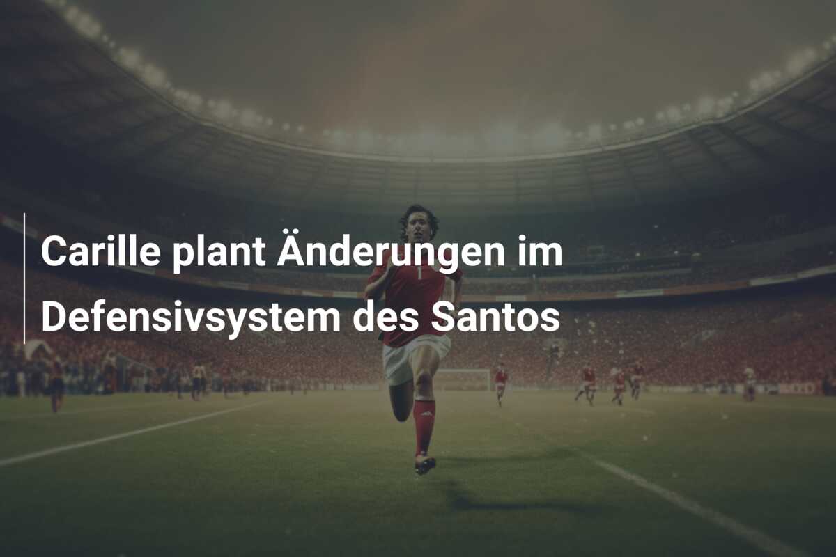 Carille plant Änderungen im Defensivsystem des Santos