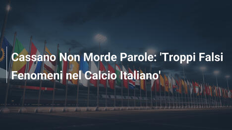 Cassano Non Morde Parole: 'Troppi Falsi Fenomeni nel Calcio Italiano'