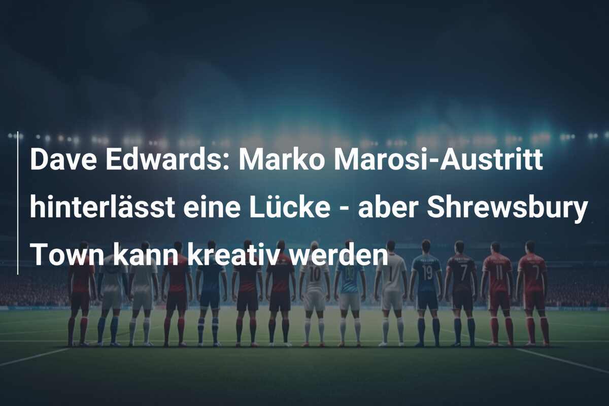 Dave Edwards: Marko Marosi-Austritt hinterlässt eine Lücke – aber Shrewsbury Town kann kreativ werden