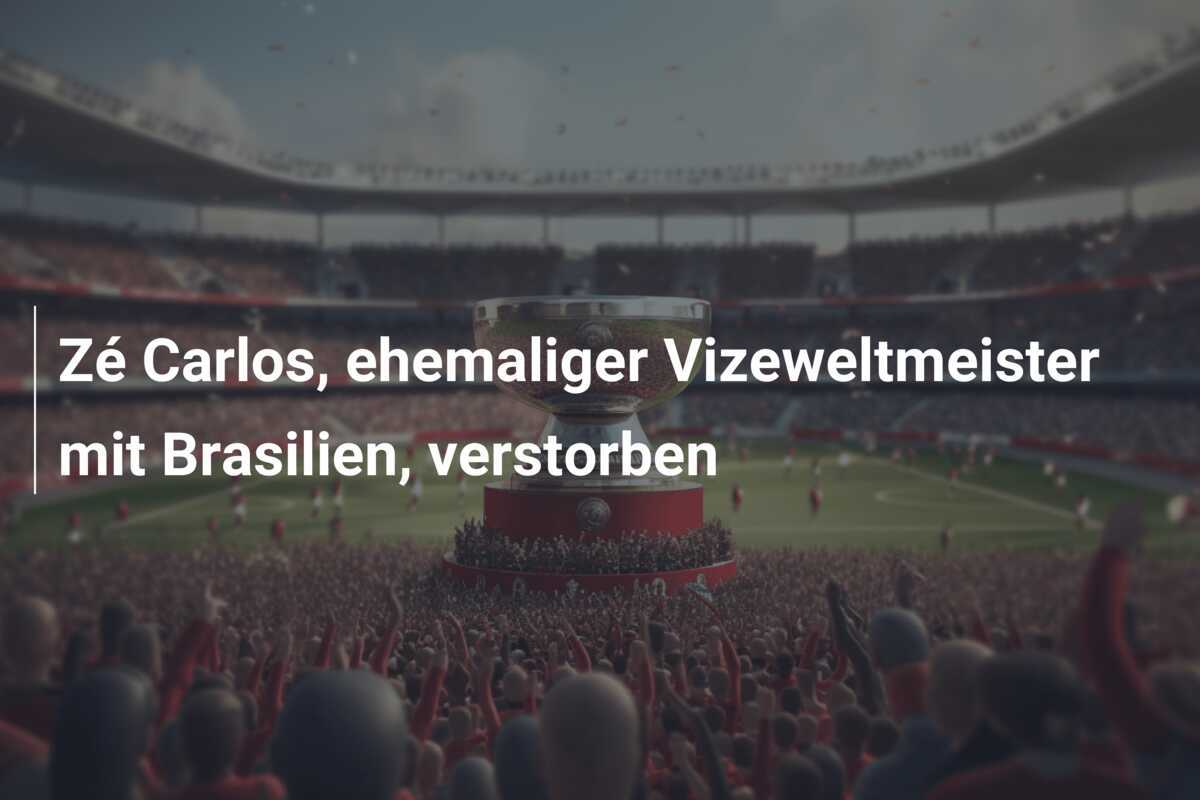 Zé Carlos, ehemaliger Vizeweltmeister mit Brasilien, verstorben