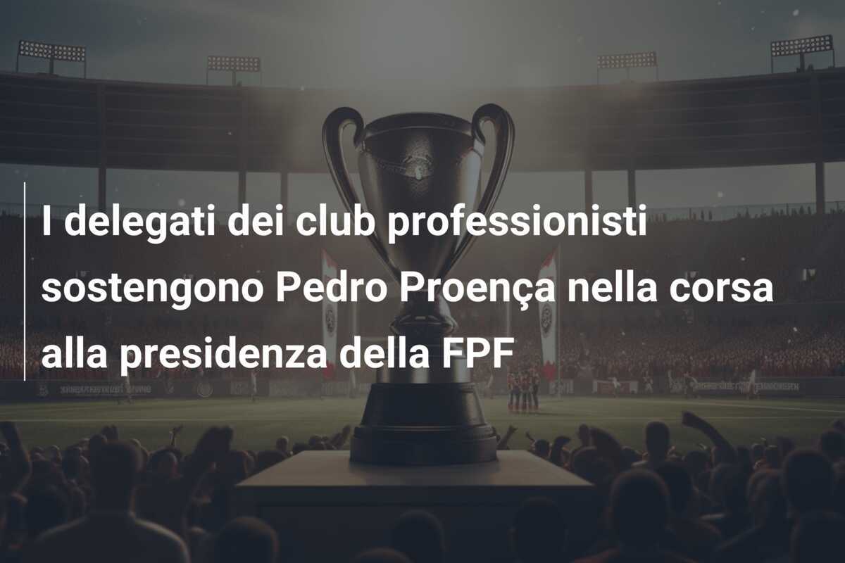 I delegati dei club professionisti sostengono Pedro Proença nella corsa alla presidenza della FPF