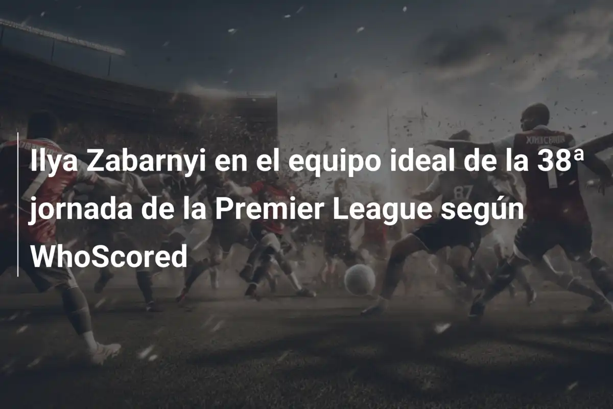 Ilya Zabarnyi en el equipo ideal de la 38ª jornada de la Premier League según WhoScored