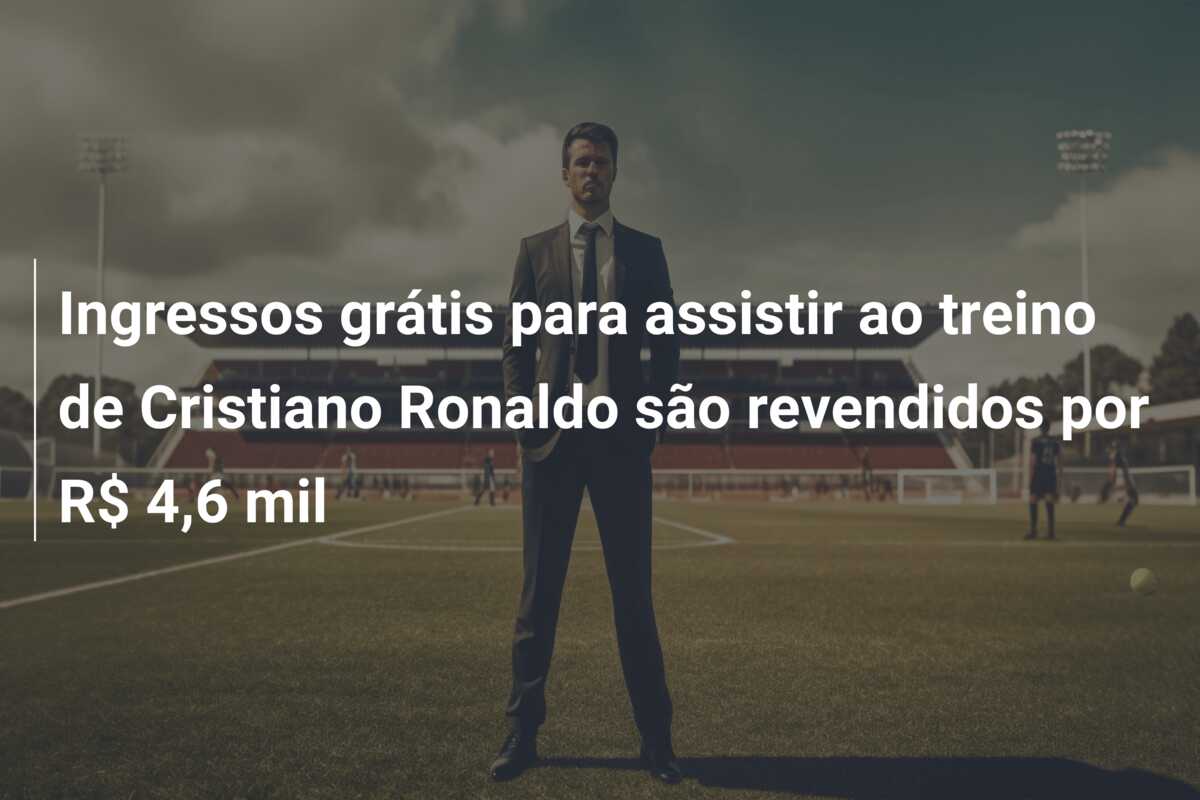 Ingressos grátis para assistir ao treino de Cristiano Ronaldo são revendidos por R$ 4,6 mil