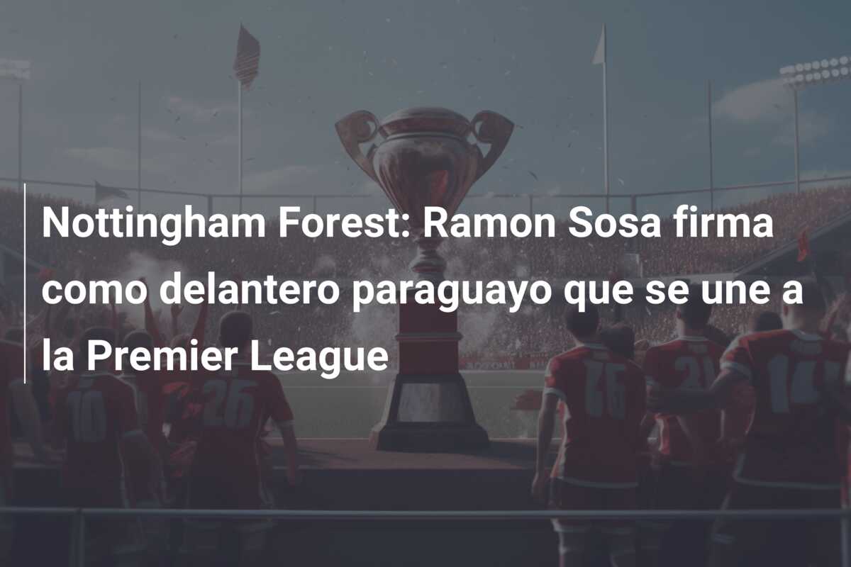 Nottingham Forest: Ramon Sosa firma como delantero paraguayo que se une a la Premier League