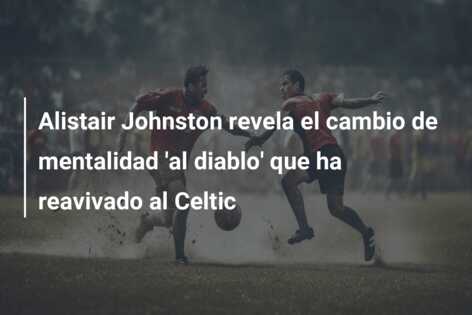 Alistair Johnston revela el cambio de mentalidad ‘al diablo’ que ha reavivado al Celtic