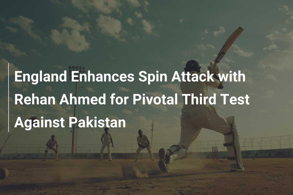 England Enhances Spin Attack with Rehan Ahmed for Pivotal Third Test ...