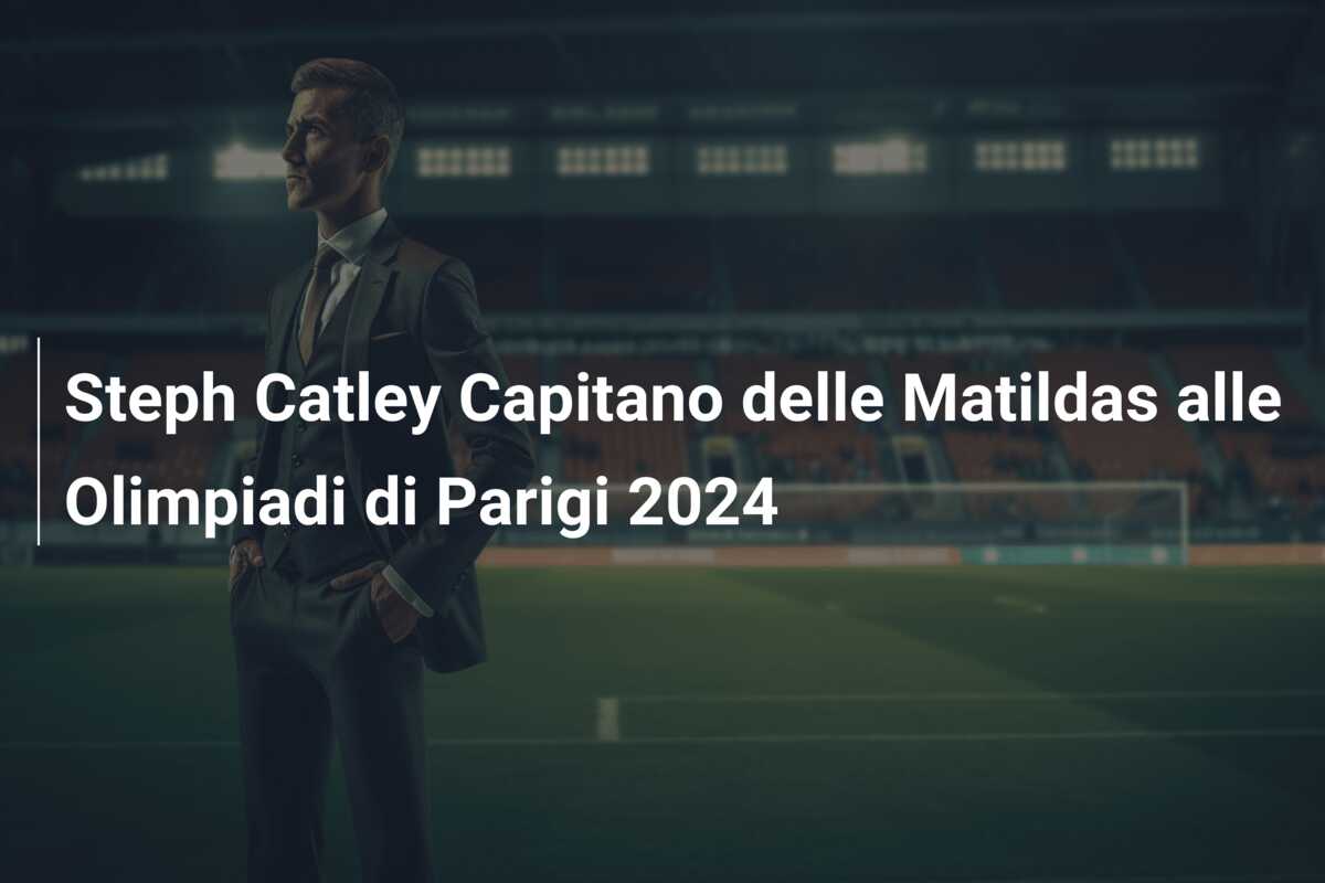 Steph Catley Capitano delle Matildas alle Olimpiadi di Parigi 2024