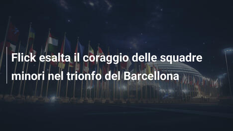 Flick esalta il coraggio delle squadre minori nel trionfo del Barcellona