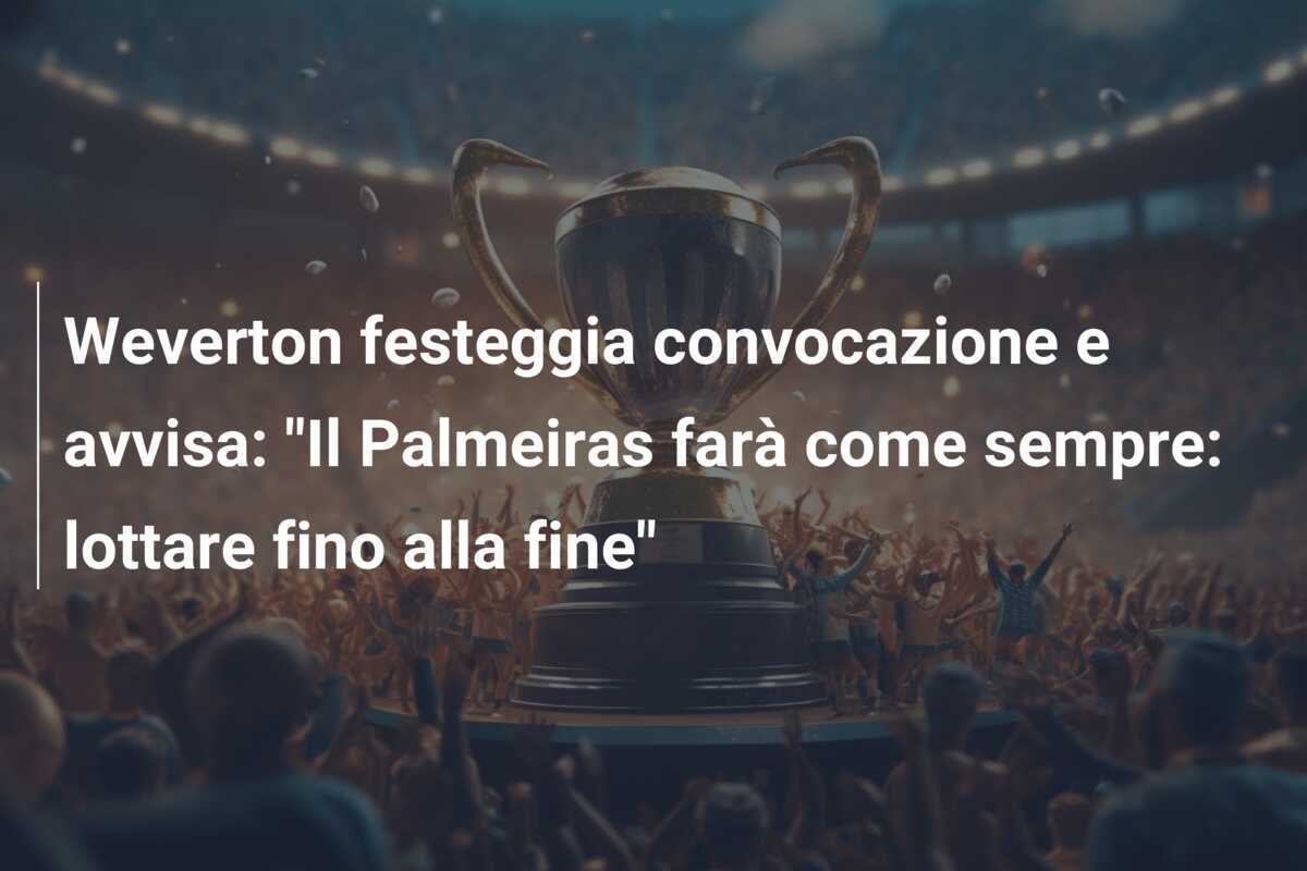 Weverton festeggia convocazione e avvisa: "Il Palmeiras farà come sempre: lottare fino alla fine"