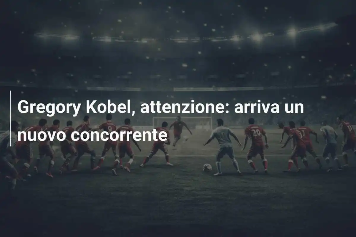 Gregory Kobel, attenzione: arriva un nuovo concorrente