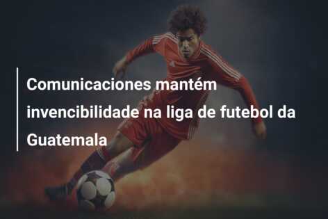 Comunicaciones mantém invencibilidade na liga de futebol da Guatemala