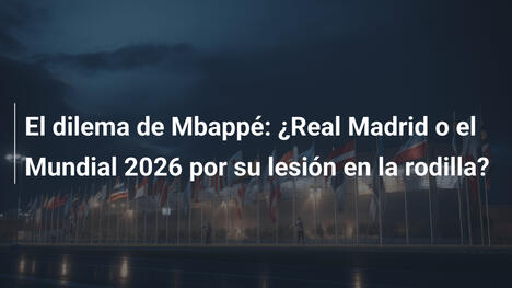 El dilema de Mbappé: ¿Real Madrid o el Mundial 2026 por su lesión en la rodilla?