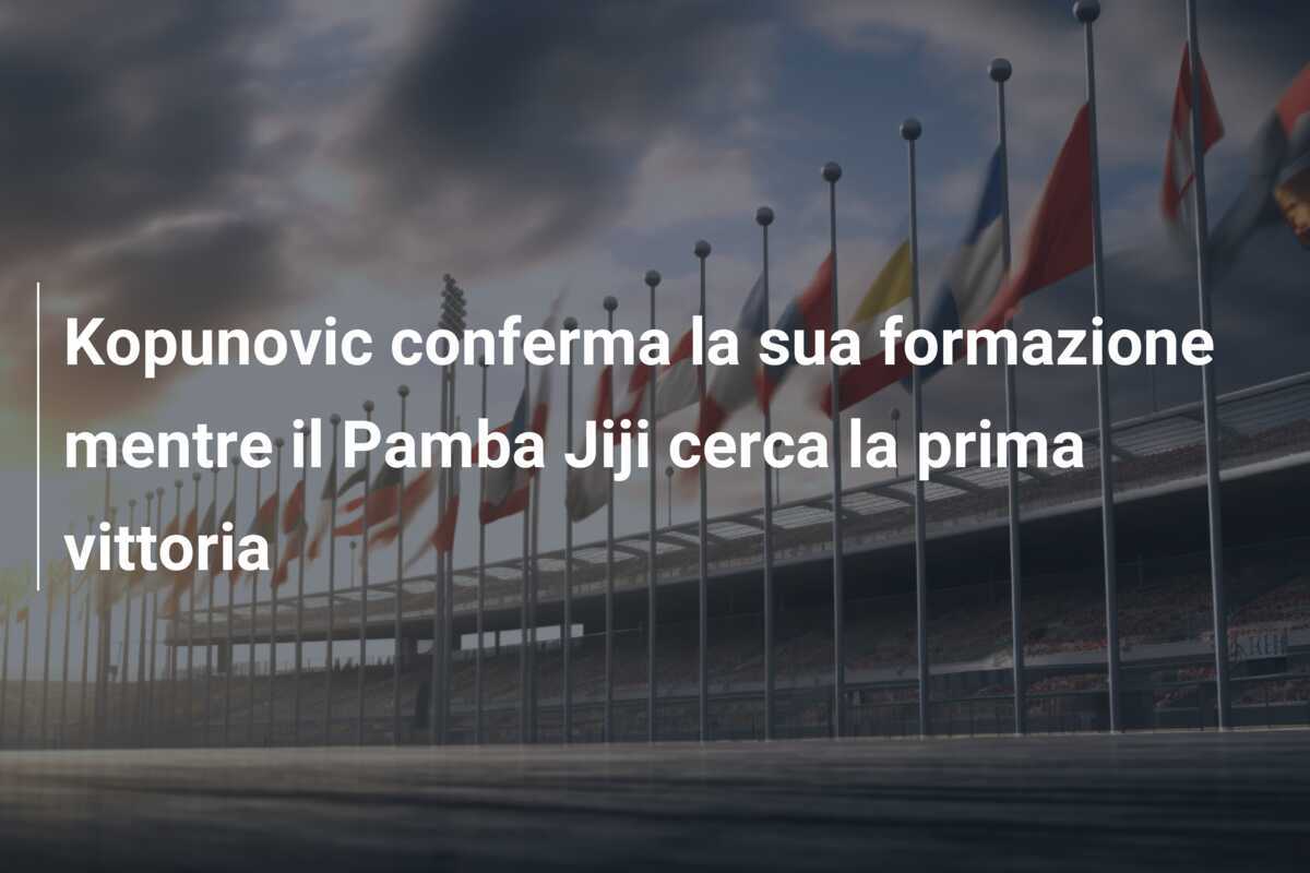 Kopunovic conferma la sua formazione mentre il Pamba Jiji cerca la prima vittoria