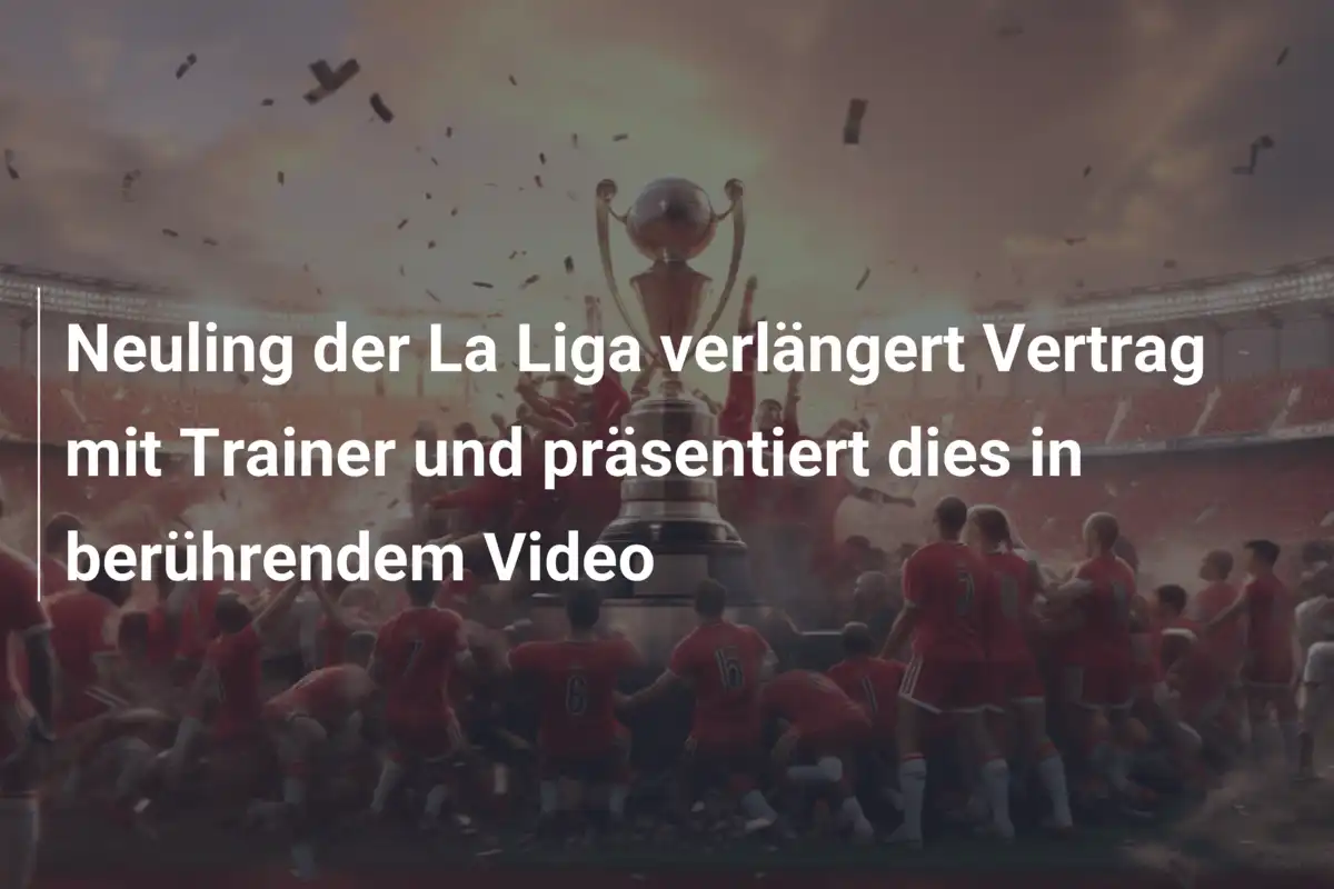 Neuling der La Liga verlängert Vertrag mit Trainer und präsentiert dies in berührendem Video