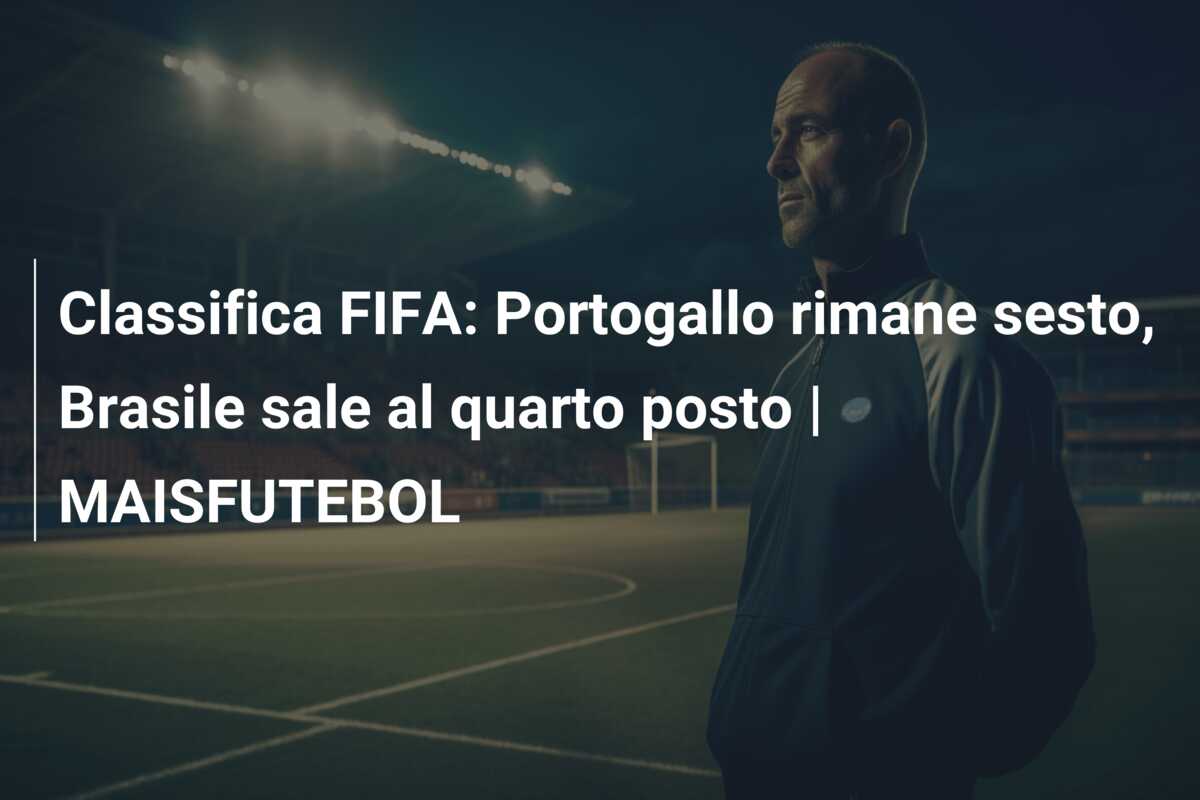 Classifica FIFA: Portogallo rimane sesto, Brasile sale al quarto posto | MAISFUTEBOL