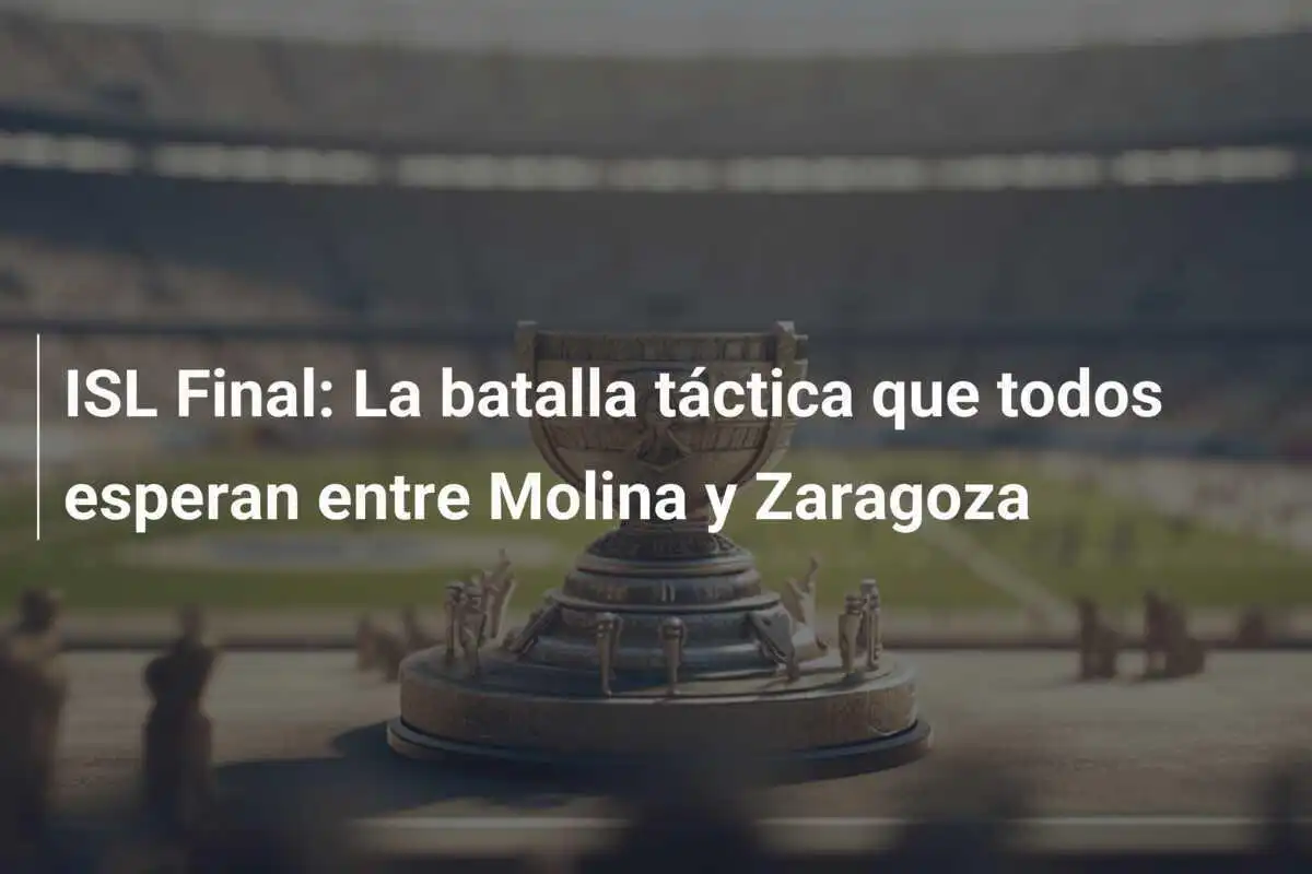 ISL Final: La batalla táctica que todos esperan entre Molina y Zaragoza