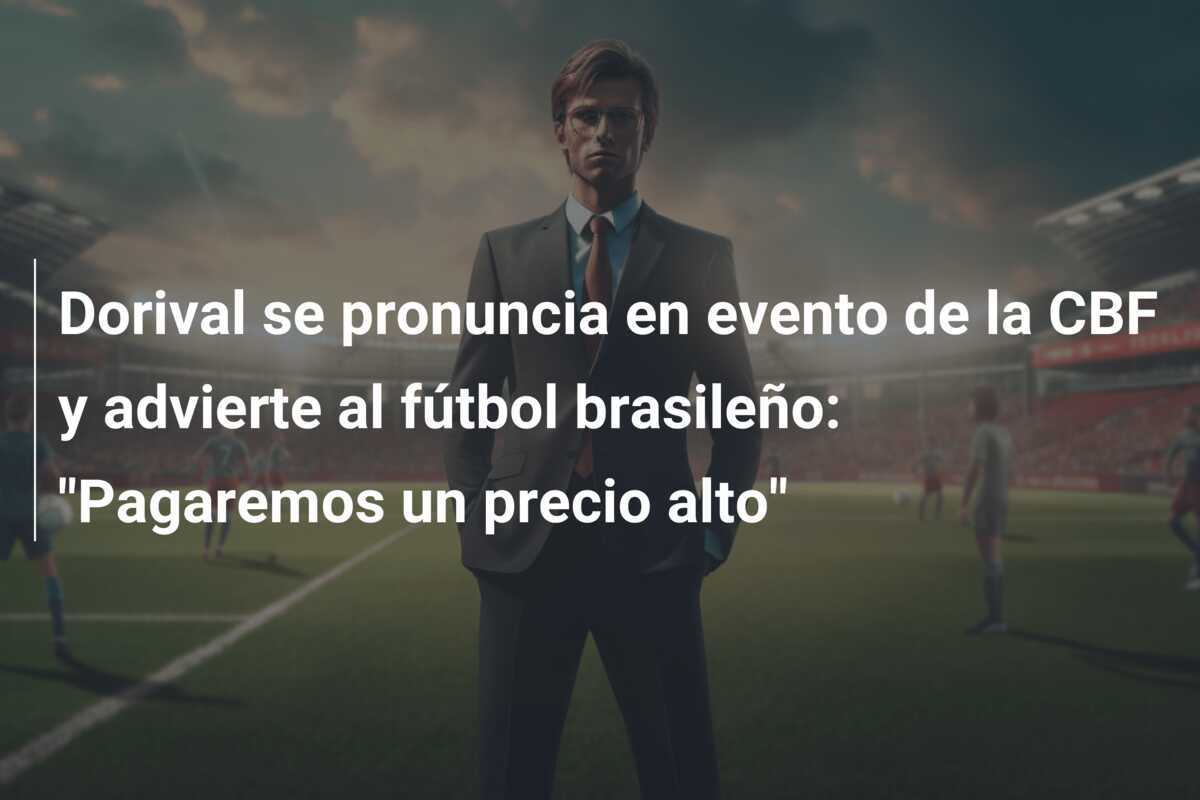 Dorival se pronuncia en evento de la CBF y advierte al fútbol brasileño: "Pagaremos un precio alto"