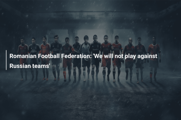 Romanian Football Federation: ‘We will not play against Russian teams’