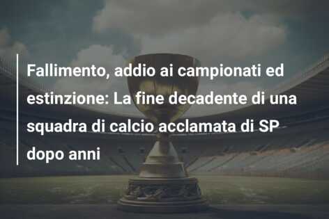Fallimento, addio ai campionati ed estinzione: La fine decadente di una squadra di calcio acclamata di SP dopo anni
