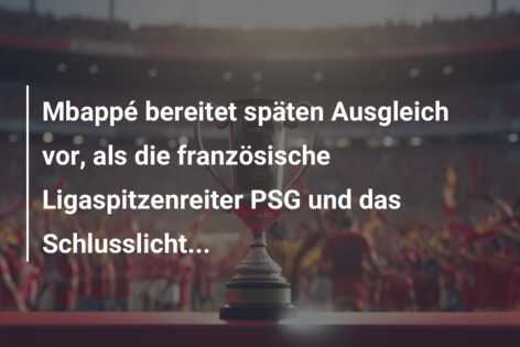 Mbappé bereitet späten Ausgleich vor, als die französische Ligaspitzenreiter PSG und das Schlusslicht…