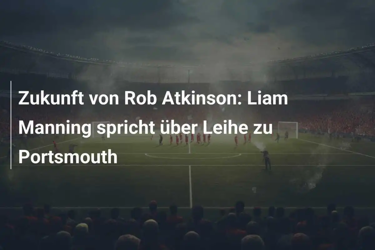 Zukunft von Rob Atkinson: Liam Manning spricht über Leihe zu Portsmouth
