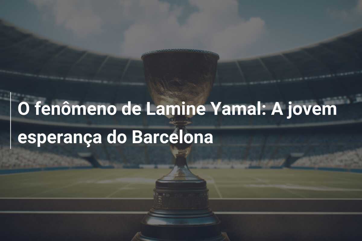 O fenômeno de Lamine Yamal: A jovem esperança do Barcelona