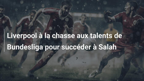Liverpool à la chasse aux talents de Bundesliga pour succéder à Salah