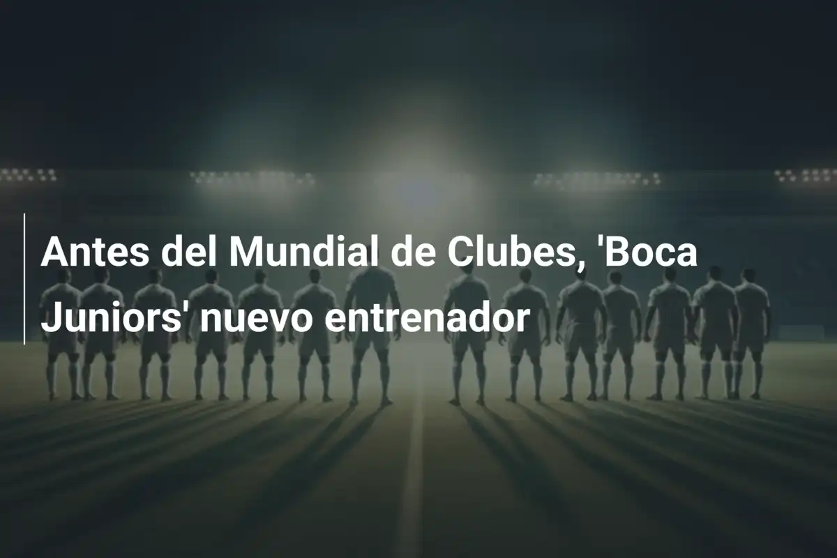 Antes del Mundial de Clubes, 'Boca Juniors' nuevo entrenador