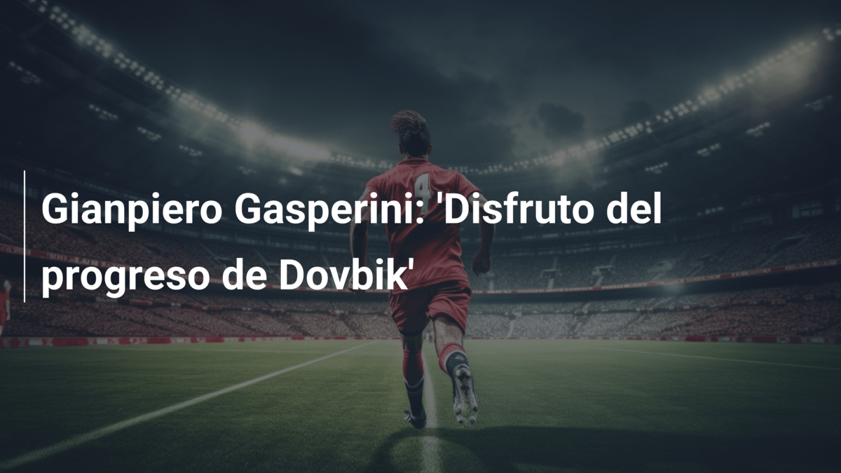 Gianpiero Gasperini: 'Disfruto del progreso de Dovbik'