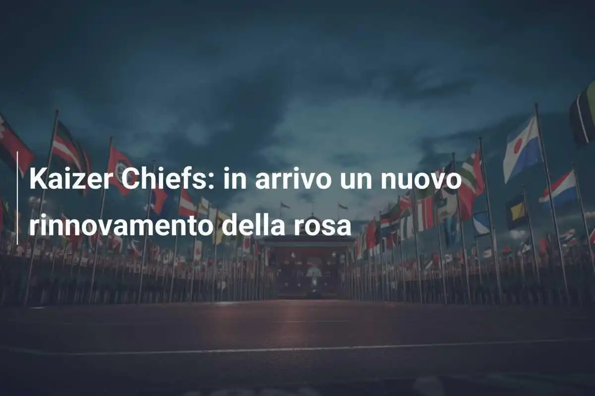 Kaizer Chiefs: in arrivo un nuovo rinnovamento della rosa