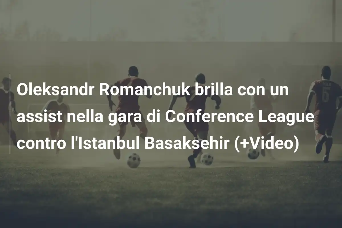 Oleksandr Romanchuk brilla con un assist nella gara di Conference League contro l'Istanbul Basaksehir (+Video)