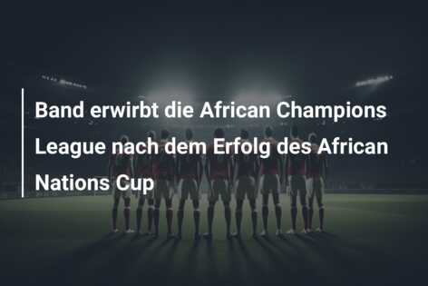 Band erwirbt die African Champions League nach dem Erfolg des African Nations Cup