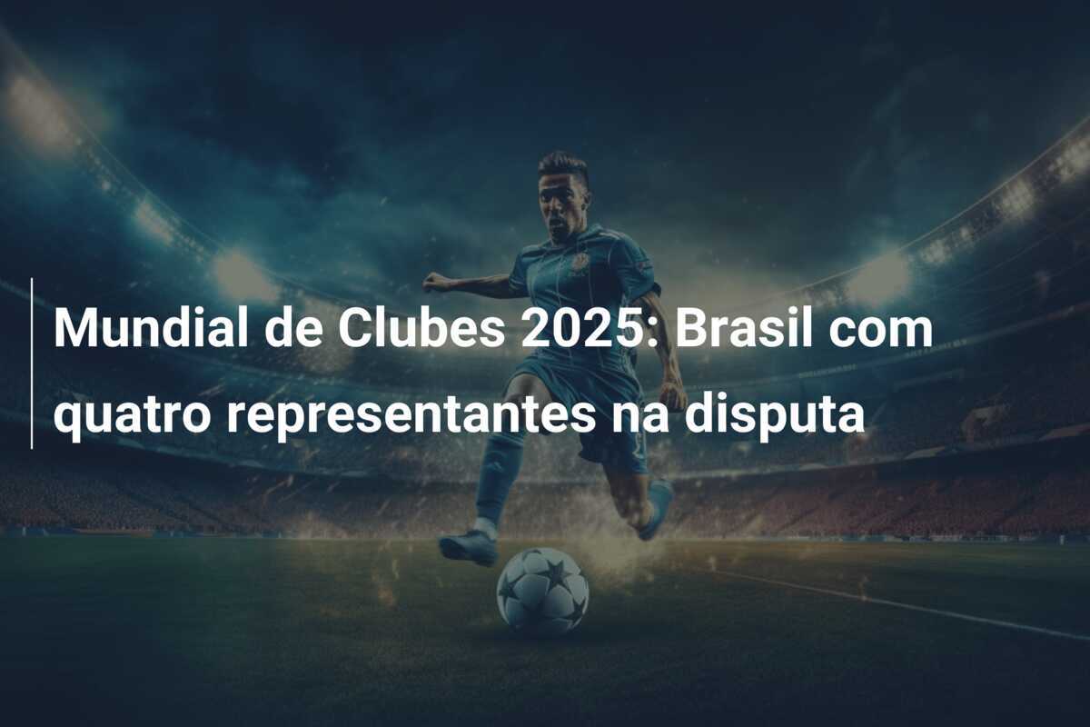 Mundial de Clubes 2025: Brasil com quatro representantes na disputa
