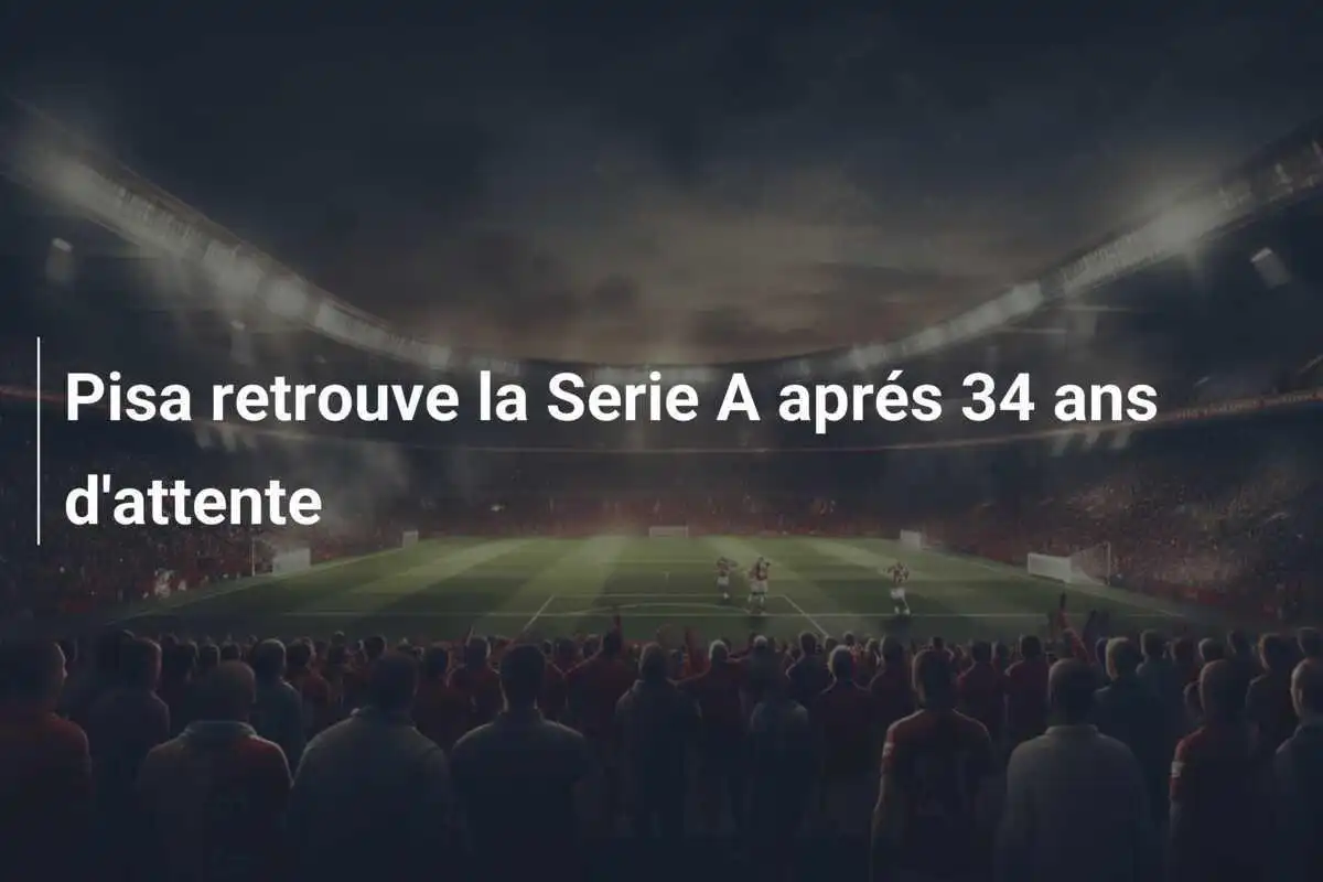 Pisa retrouve la Serie A aprés 34 ans d'attente