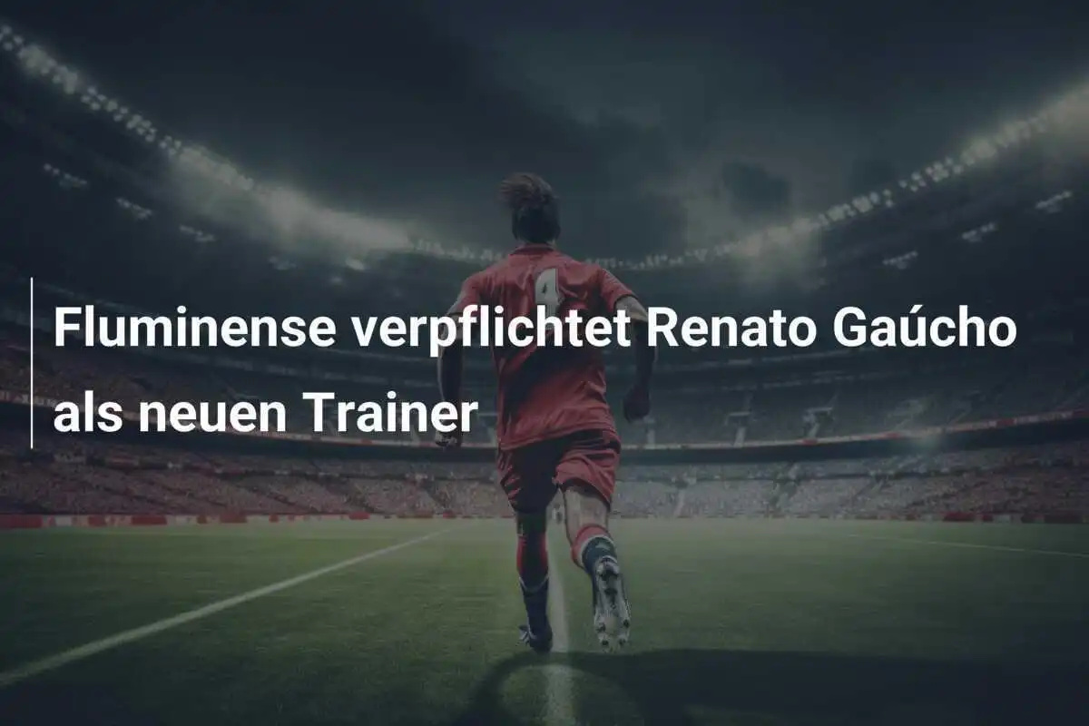 Fluminense verpflichtet Renato Gaúcho als neuen Trainer