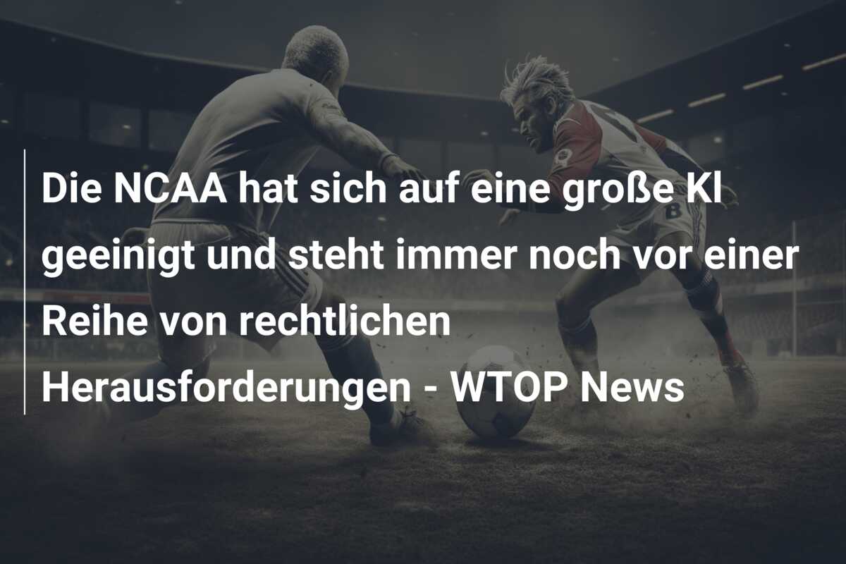 Die NCAA hat sich auf eine große Kl geeinigt und steht immer noch vor einer Reihe von rechtlichen Herausforderungen – WTOP News