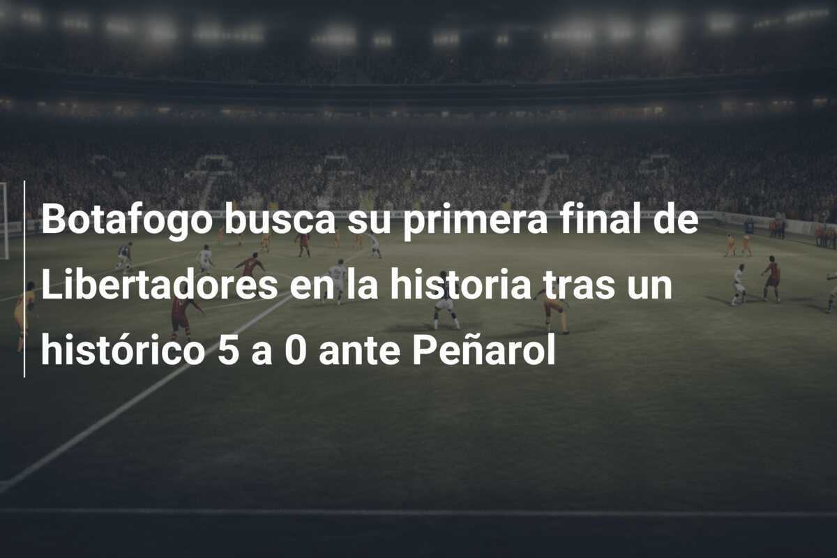 Botafogo busca su primera final de Libertadores en la historia tras un histórico 5 a 0 ante Peñarol