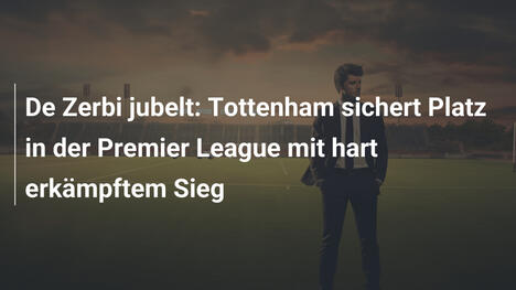 De Zerbi jubelt: Tottenham sichert Platz in der Premier League mit hart erkämpftem Sieg