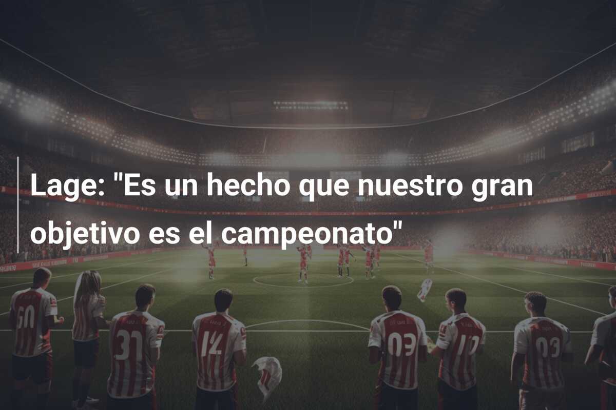 Lage: "Es un hecho que nuestro gran objetivo es el campeonato"