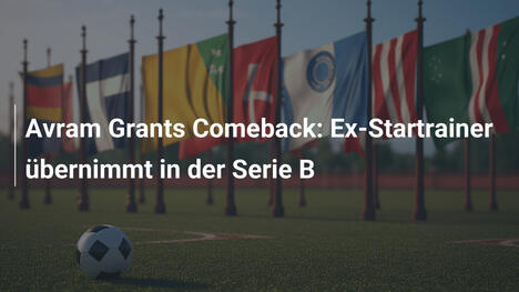Avram Grants Comeback: Ex-Startrainer übernimmt in der Serie B