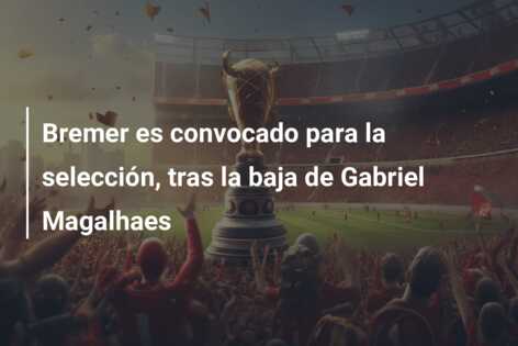 Bremer es convocado para la selección, tras la baja de Gabriel Magalhaes